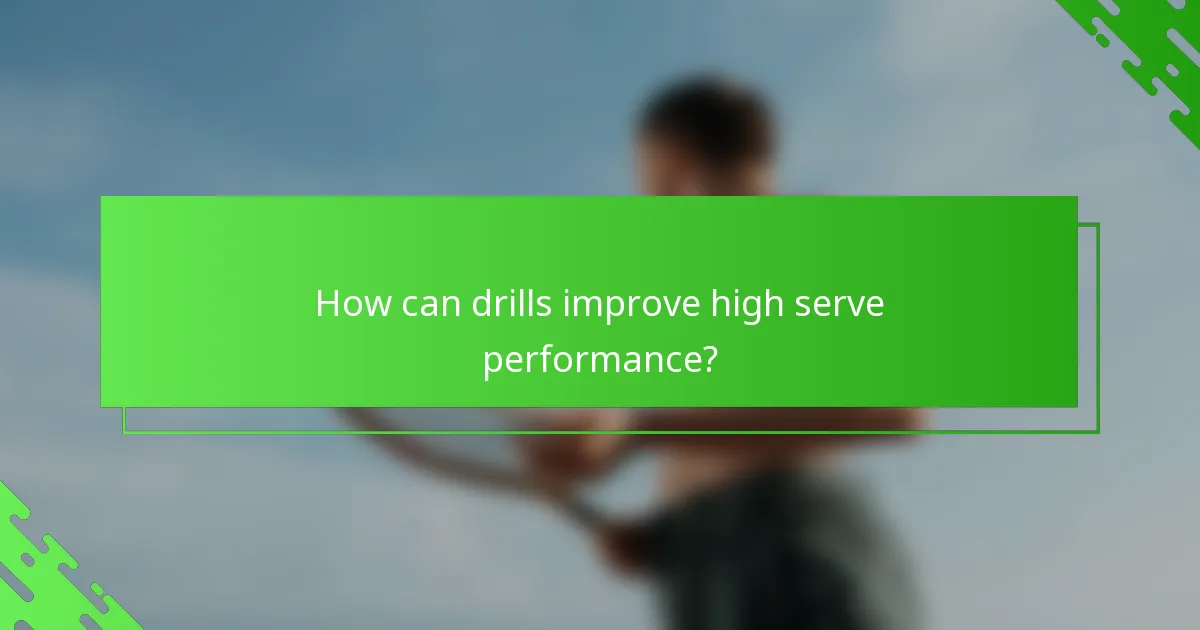How can drills improve high serve performance?