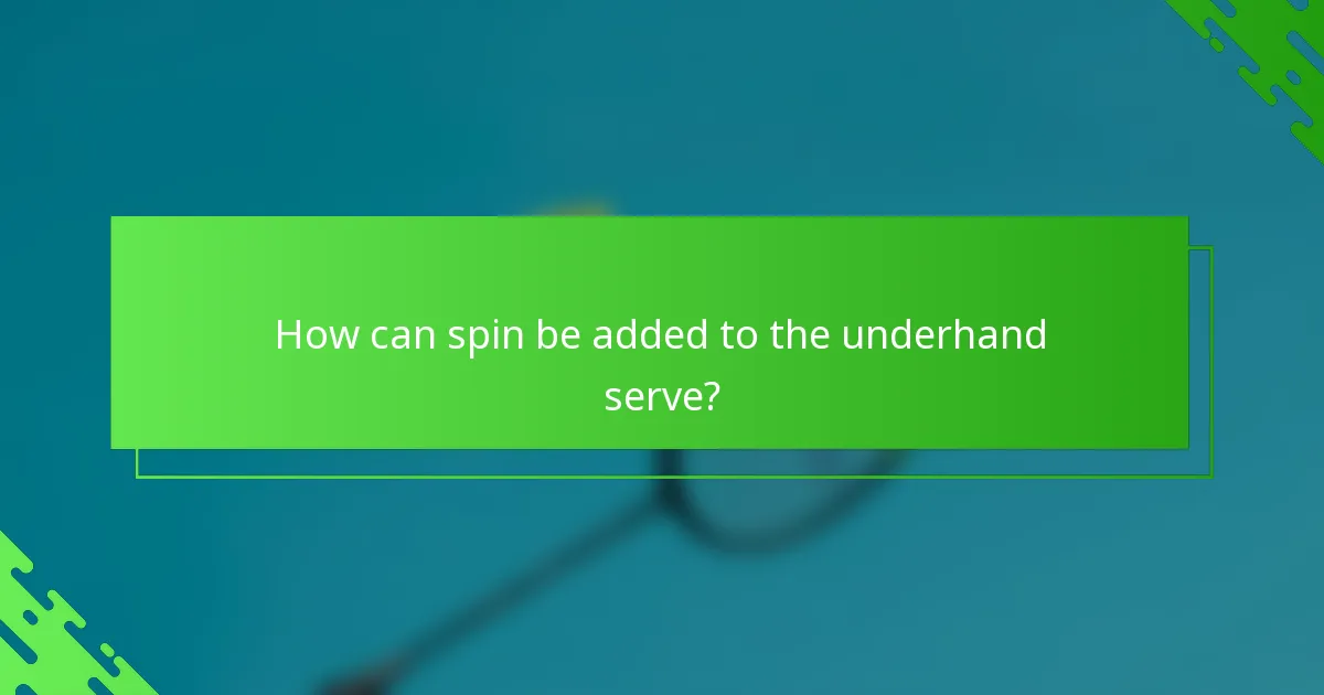 How can spin be added to the underhand serve?