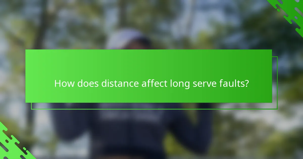 How does distance affect long serve faults?