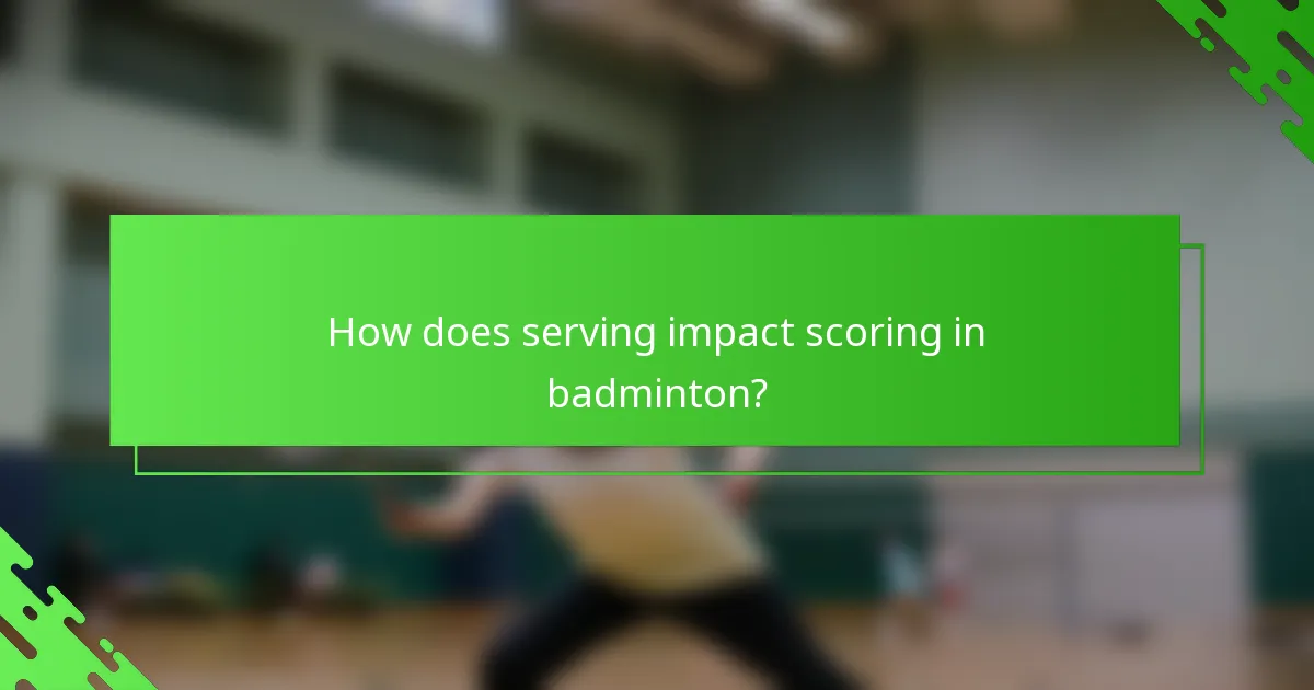 How does serving impact scoring in badminton?