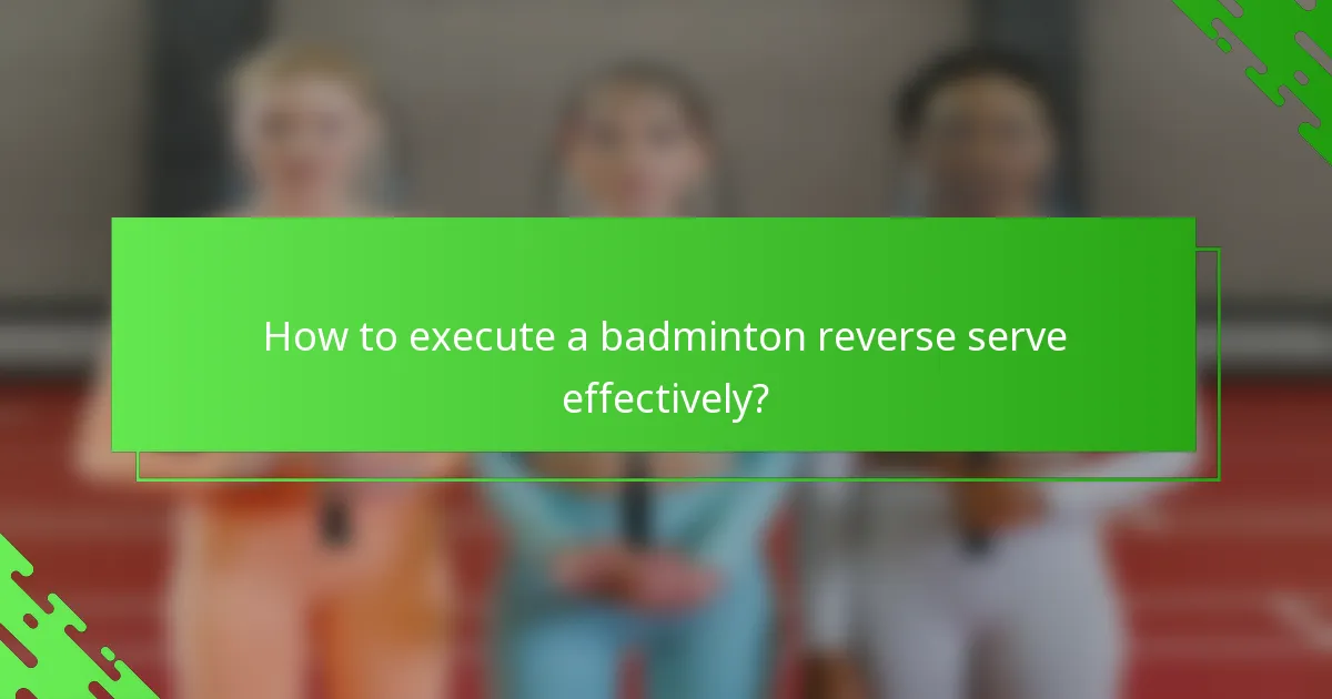 How to execute a badminton reverse serve effectively?