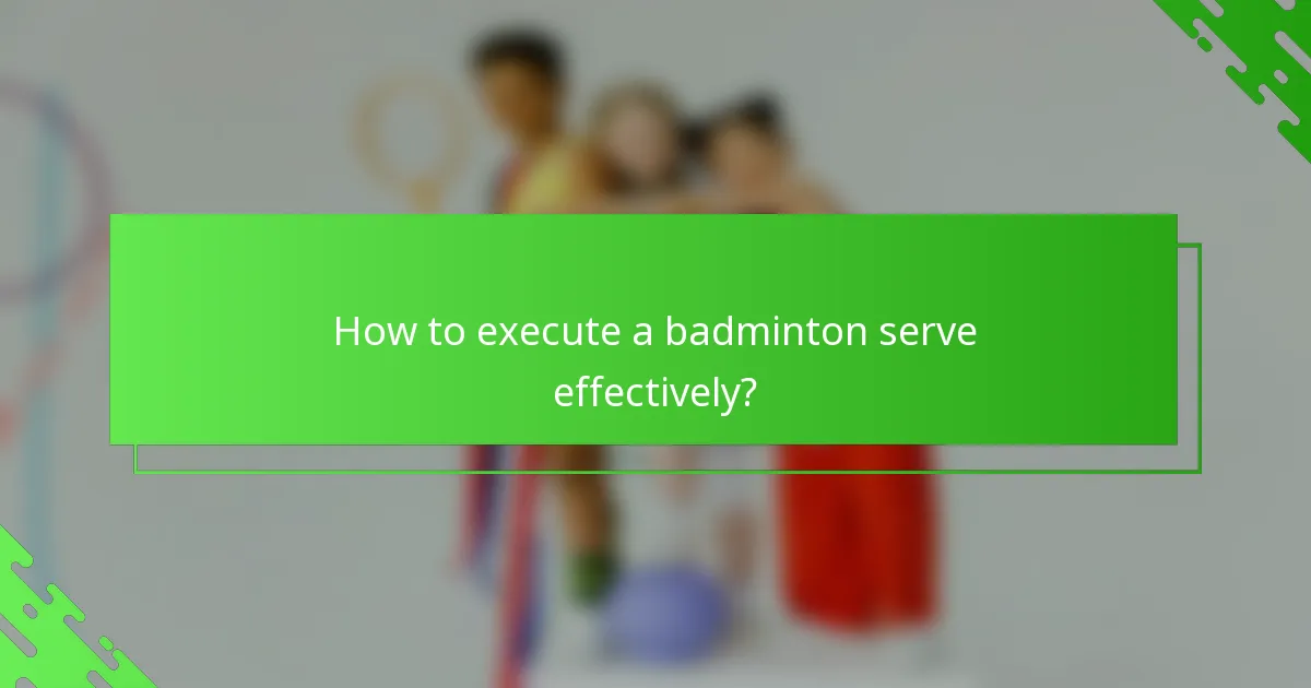 How to execute a badminton serve effectively?