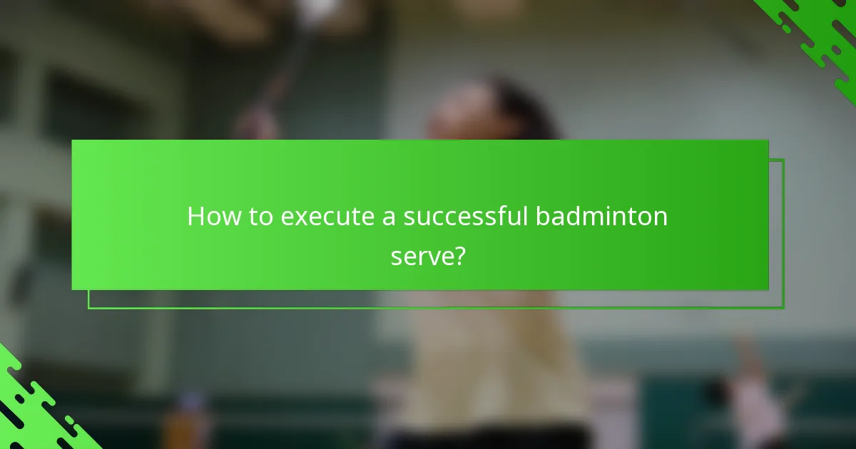 How to execute a successful badminton serve?