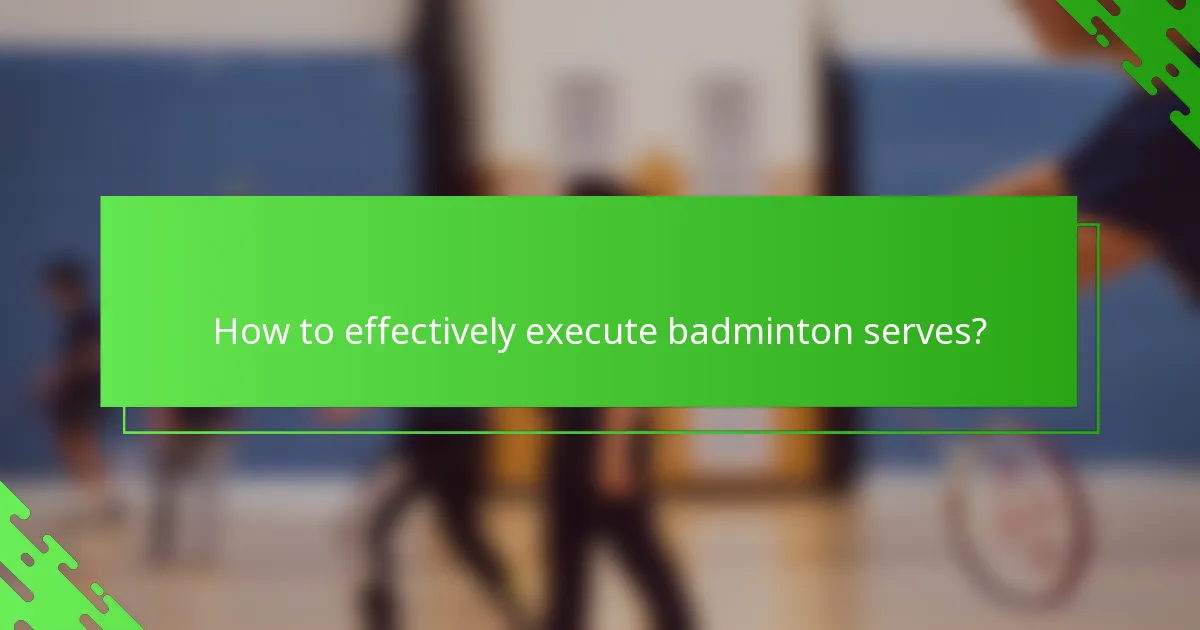 How to effectively execute badminton serves?