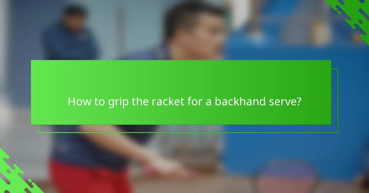 How to grip the racket for a backhand serve?