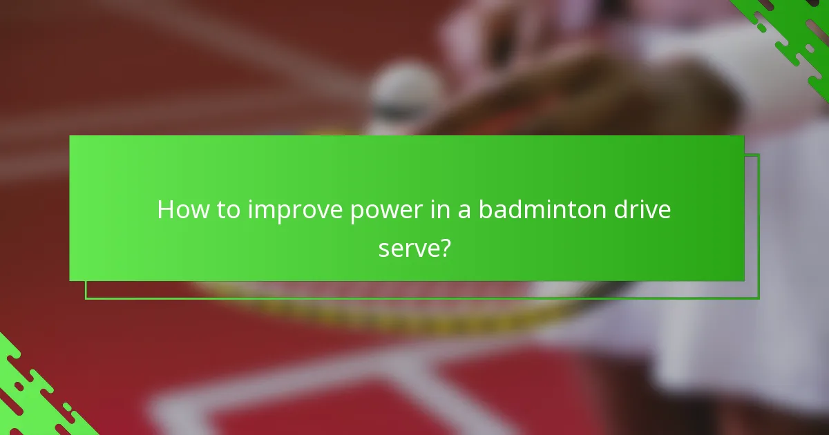 How to improve power in a badminton drive serve?