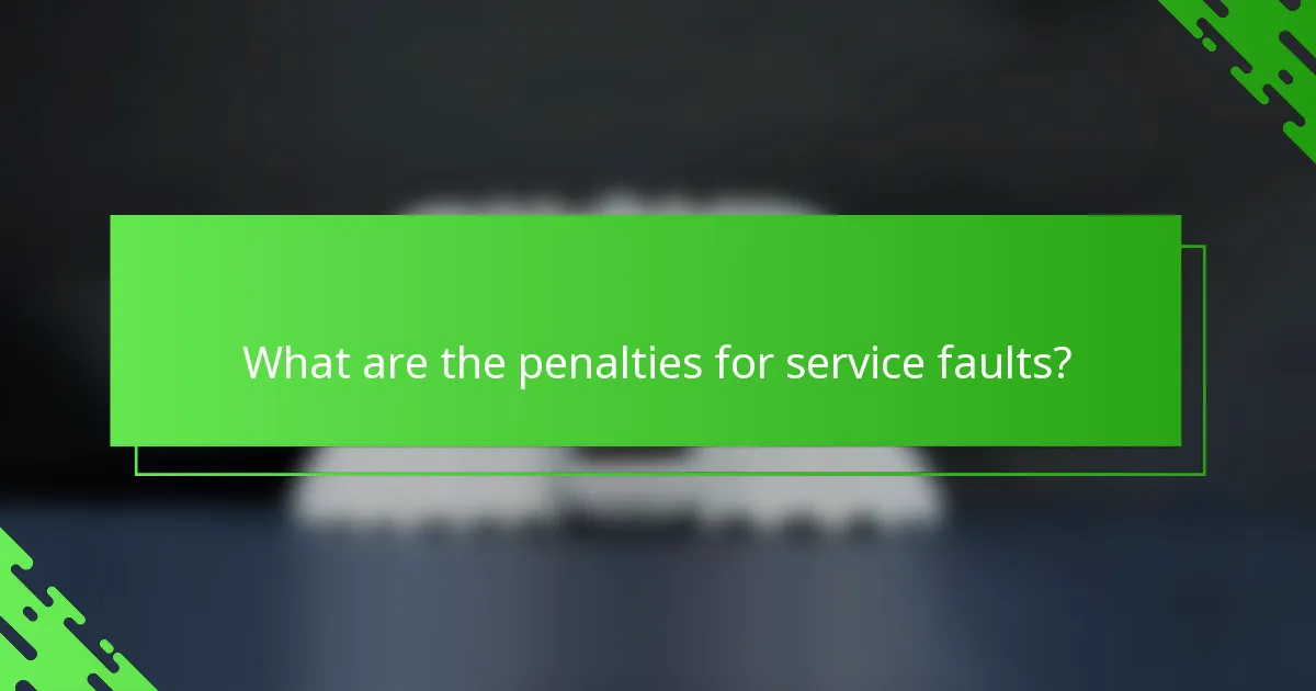 What are the penalties for service faults?