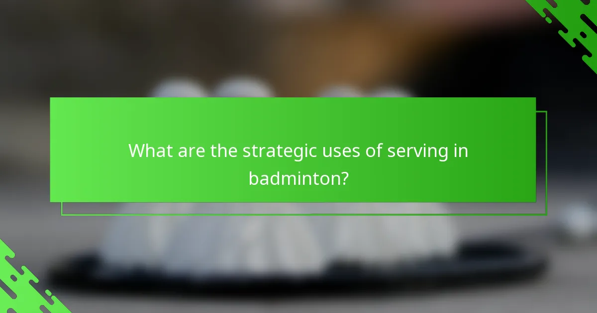 What are the strategic uses of serving in badminton?