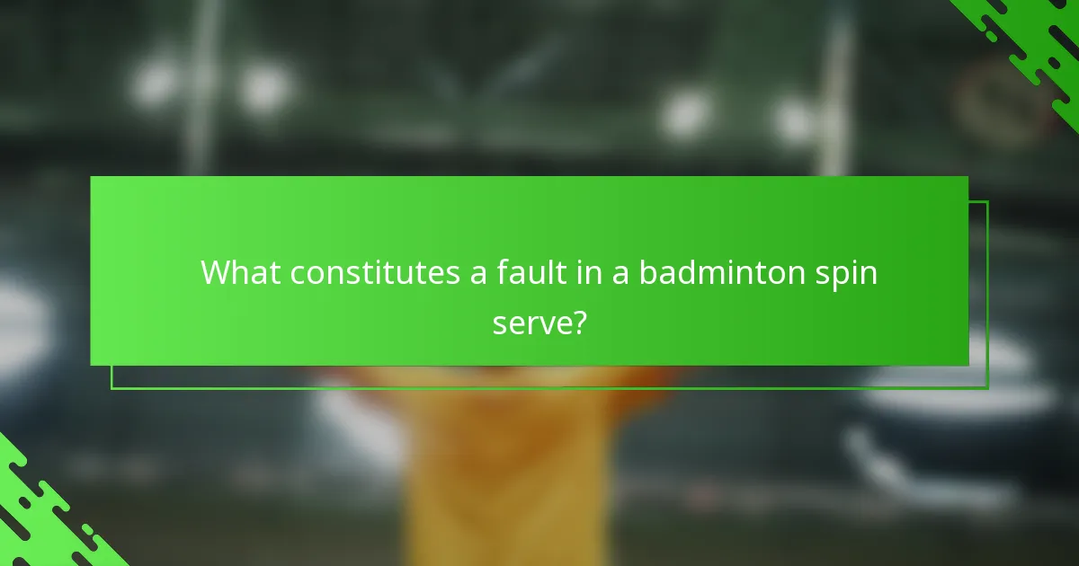 What constitutes a fault in a badminton spin serve?