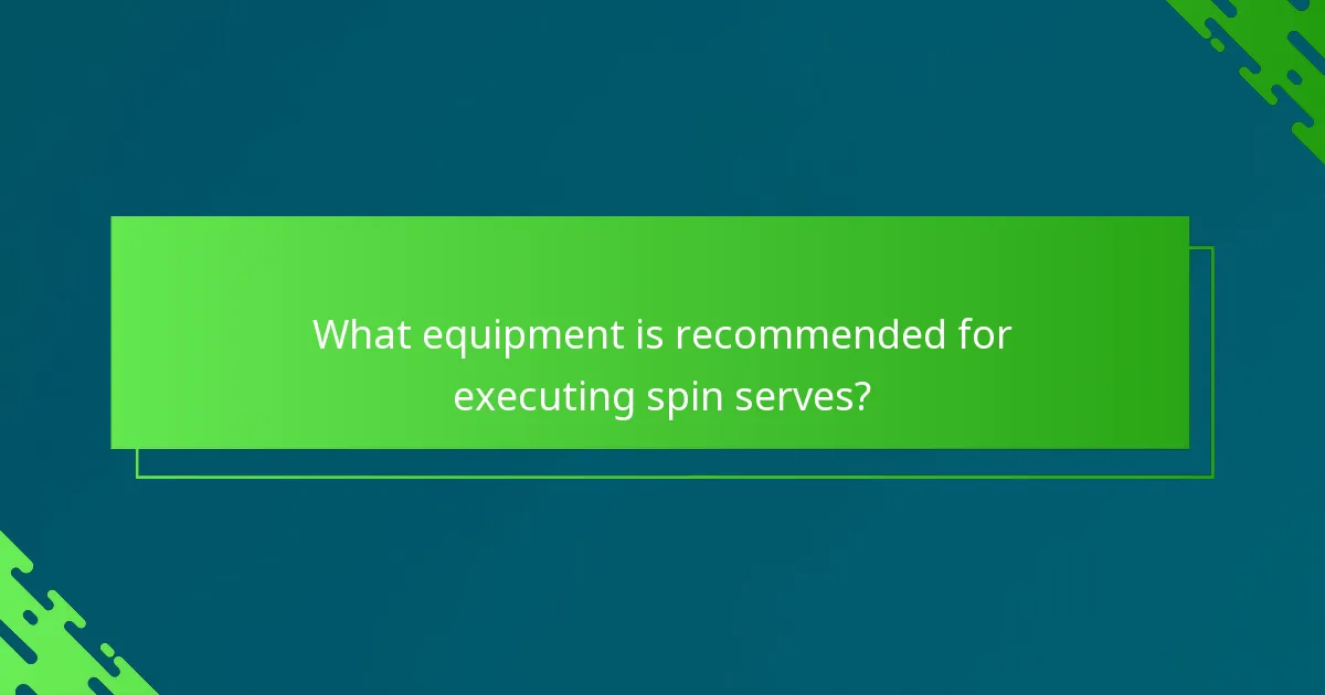 What equipment is recommended for executing spin serves?