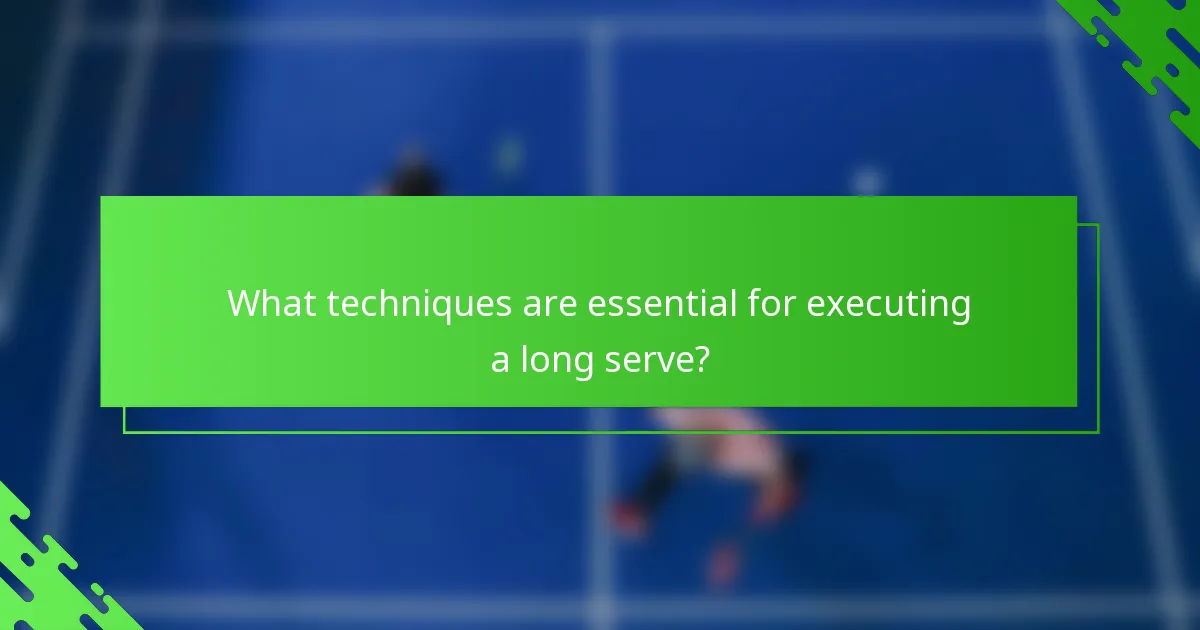 What techniques are essential for executing a long serve?