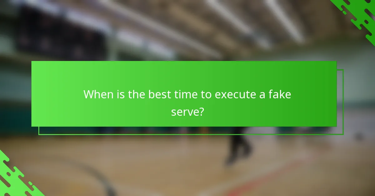 When is the best time to execute a fake serve?