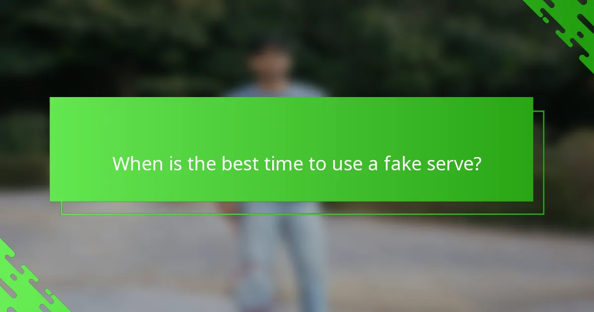 When is the best time to use a fake serve?