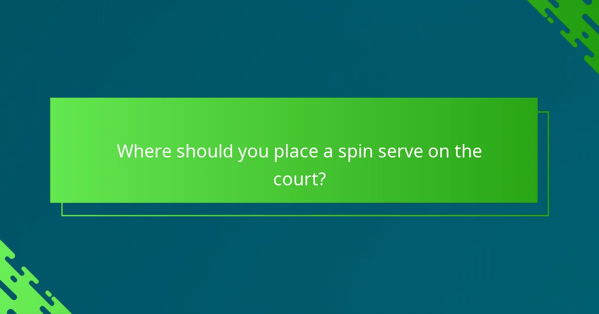 Where should you place a spin serve on the court?