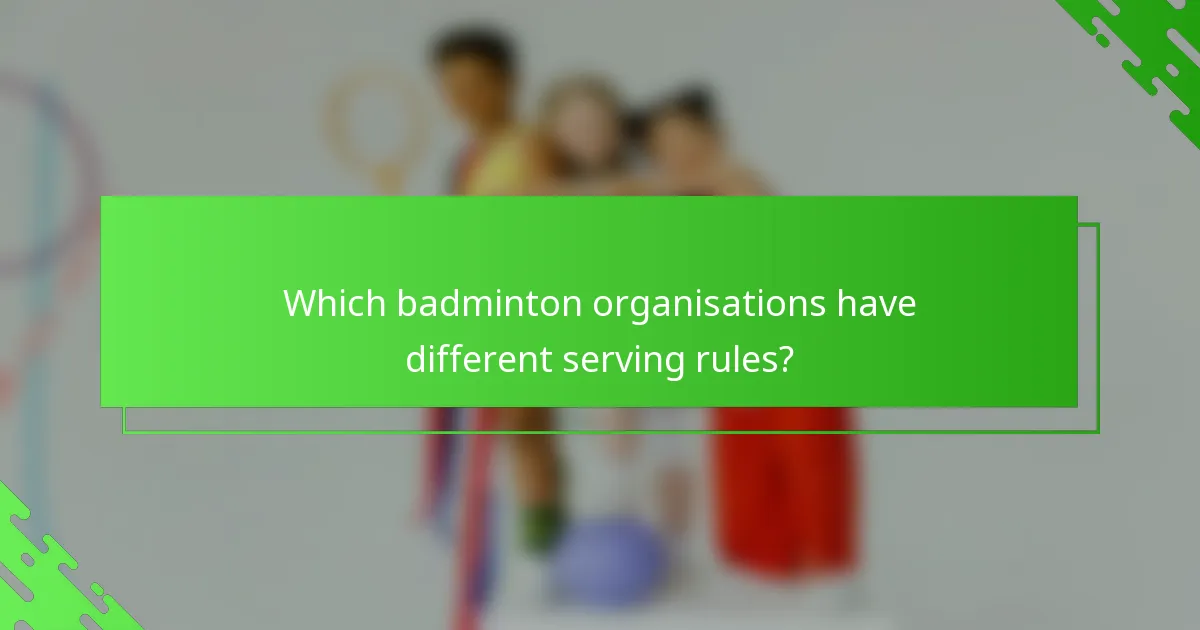 Which badminton organisations have different serving rules?