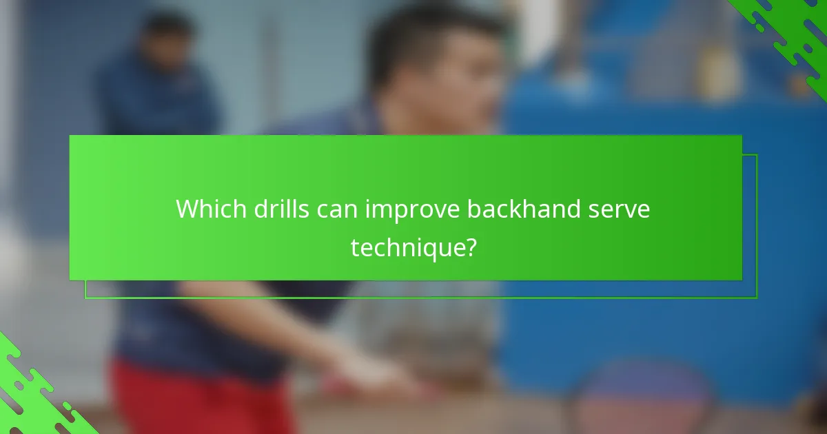 Which drills can improve backhand serve technique?