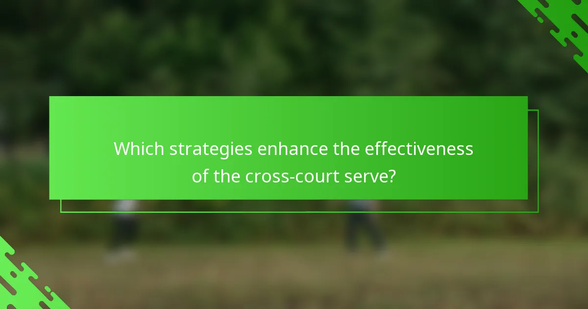 Which strategies enhance the effectiveness of the cross-court serve?
